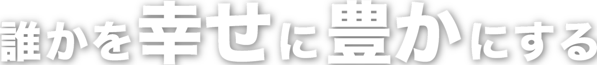 誰かを幸せに豊かにする